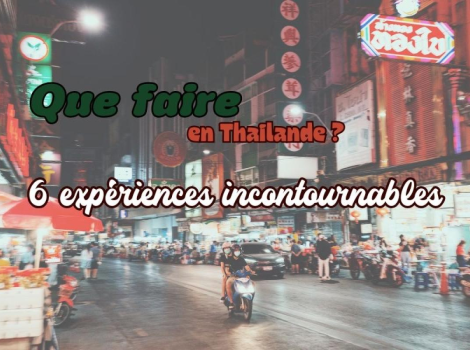 Que faire en Thaïlande ? 6 expériences incontournables
